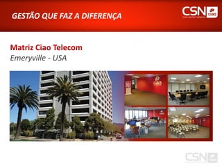 GESTÃO QUE FAZ A DIFERENÇA


Matriz Ciao Telecom
Emeryville - USA
 