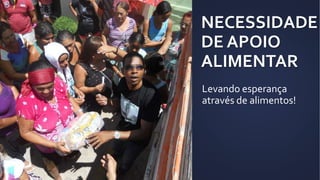 NECESSIDADE
DE APOIO
ALIMENTAR
Levando esperança
através de alimentos!
 