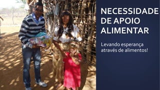 NECESSIDADE
DE APOIO
ALIMENTAR
Levando esperança
através de alimentos!
 