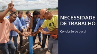 NECESSIDADE
DETRABALHO
Conclusão do poço!
 