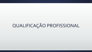 QUALIFICAÇÃO PROFISSIONAL
 
