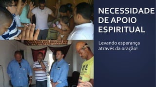 NECESSIDADE
DE APOIO
ESPIRITUAL
Levando esperança
através da oração!
 
