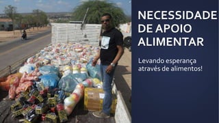NECESSIDADE
DE APOIO
ALIMENTAR
Levando esperança
através de alimentos!
 