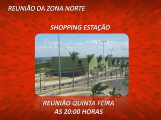 SHOPPING ESTAÇÃO




REUNIÃO QUINTA FEIRA
   AS 20:00 HORAS
 
