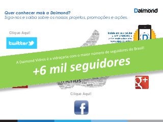 Quer conhecer mais a Daimond?
Siga-nos e saiba sobre os nossos projetos, promoções e ações.
Clique Aqui!
Clique Aqui!
Clique Aqui!
Clique Aqui!
 