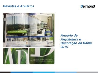 Revistas e Anuários
Anuário de
Arquitetura e
Decoração da Bahia
2015
 