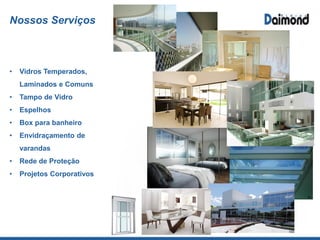 Nossas Soluções
• Envidaçamento de Varanda
• Box para Banheiro Standard
• Box para Banheiro Luxo
• Tampo de Mesa
• Sistema Versatik
• Vidro Inteligente
• Vidro Blindado
• Vidro temperado, laminado e comum
• Espelhos Guardian
• Porta de Vidro
• Porta Automática
• E muito mais
 