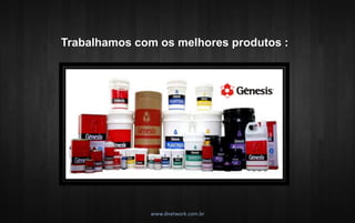 Trabalhamos com os melhores produtos : 
www.dnetwork.com.br 
 