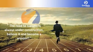 “ The road to success is
always under construction,
believe it and become a
winner!!“
 