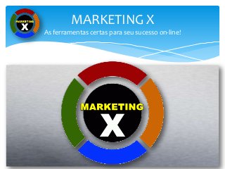 MARKETING X
As ferramentas certas para seu sucesso on-line!
 