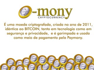 É uma moeda criptografada, criada no ano de 2011,
idêntica ao BITCOIN, tanto em tecnologia como em
segurança e privacidade, e é garimpada e usada
como meio de pagamento pela Paymony.
 