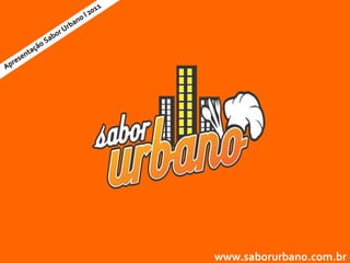 Apresentação Sabor Urbano l 2011 www.saborurbano.com.br 