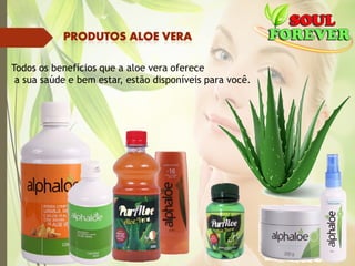 Todos os benefícios que a aloe vera oferece
a sua saúde e bem estar, estão disponíveis para você.
 