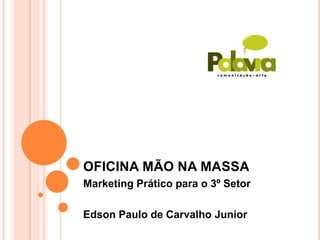 OFICINA MÃO NA MASSA
Marketing Prático para o 3º Setor

Edson Paulo de Carvalho Junior
 