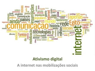 Ativismo digital
A internet nas mobilizações sociais
 