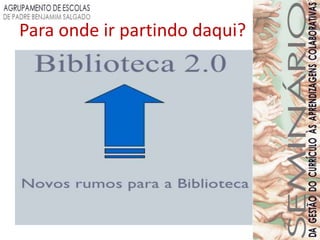 Para onde ir partindo daqui?
 