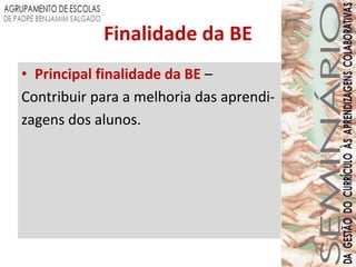 Finalidade da BE
• Principal finalidade da BE –
Contribuir para a melhoria das aprendi-
zagens dos alunos.
 