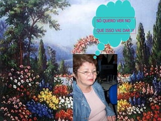 SÓ QUERO VER NO QUE ISSO VAI DAR !! 