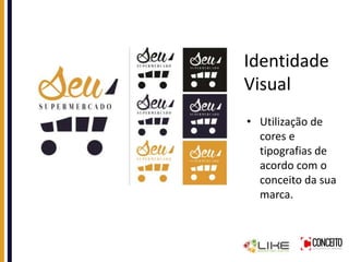Identidade
Visual
• Utilização de
cores e
tipografias de
acordo com o
conceito da sua
marca.
 