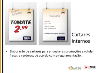 Cartazes
Internos
• Elaboração de cartazes para anunciar as promoções e rotular
frutas e verduras, de acordo com a regulamentação.
 