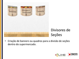 Divisores de
Seções
• Criação de banners ou quadros para a divisão de seções
dentro do supermercado.
 