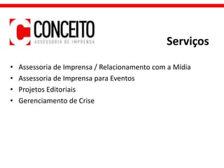 Serviços
• Assessoria de Imprensa / Relacionamento com a Mídia
• Assessoria de Imprensa para Eventos
• Projetos Editoriais
• Gerenciamento de Crise
 