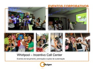EVENTOS CORPORATIVOSWhirlpool – Incentivo Call CenterEventos de lançamento, premiação e ações de sustentação