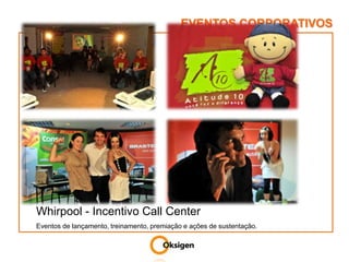 EVENTOS CORPORATIVOSWhirpool - Incentivo Call Center Eventos de lançamento, treinamento, premiação e ações de sustentação.