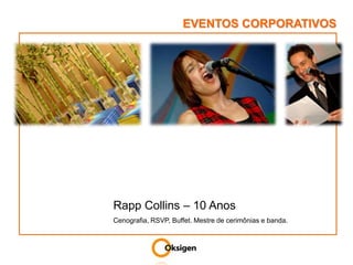 EVENTOS CORPORATIVOSRapp Collins – 10 AnosCenografia, RSVP, Buffet. Mestre de cerimônias e banda.