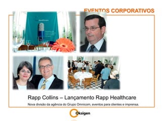 EVENTOS CORPORATIVOSRapp Collins – Lançamento Rapp HealthcareNova divisão da agência do Grupo Omnicom, eventos para clientes e imprensa.