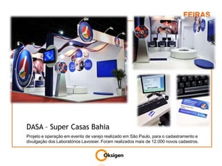 FEIRASDASA – Super Casas BahiaProjeto e operação em evento de varejo realizado em São Paulo, para o cadastramento e divulgação dos Laboratórios Lavoisier. Foram realizados mais de 12.000 novos cadastros.
