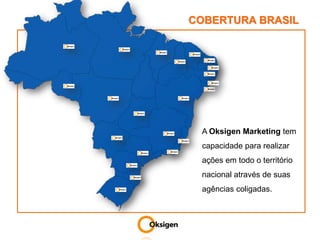 COBERTURA BRASILA Oksigen Marketing tem capacidade para realizar ações em todo o território nacional através de suas agências coligadas.