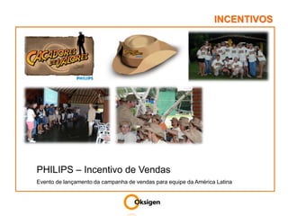 INCENTIVOSPHILIPS – Incentivo de VendasEvento de lançamento da campanha de vendas para equipe da América Latina