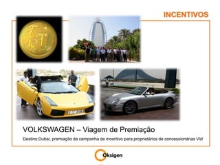 INCENTIVOSVOLKSWAGEN – Viagem de PremiaçãoDestino Dubai, premiação da campanha de incentivo para proprietários de concessionárias VW