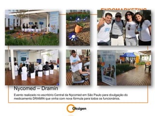 ENDOMARKETINGNycomed – DraminEvento realizado no escritório Central da Nycomed em São Paulo para divulgação do medicamento DRAMIN que vinha com nova fórmula para todos os funcionários.