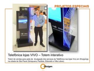 PROJETOS ESPECIAISTelefônica lojas VIVO – Totem interativoTotem de vendas para ação de  divulgação dos serviços da Telefônica nas lojas Vivo em Shoppings  na cidade de São Paulo (Ibirapuera, Paulista, Eldorado e Villa Lobos)