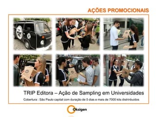 AÇÕES PROMOCIONAISTRIP Editora – Ação de Sampling em UniversidadesCobertura : São Paulo capital com duração de 5 dias e mais de 7000 kits distrinbuidos