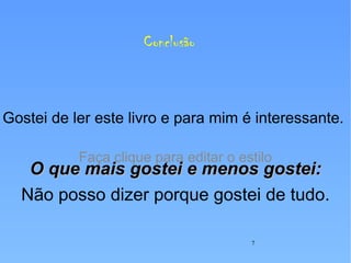 Conclusão Gostei de ler este livro e para mim é interessante.  O que mais gostei e menos gostei: Não posso dizer porque gostei de tudo. 