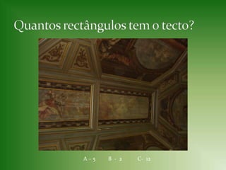 Quantos rectângulos tem o tecto?     A – 5         B  -  2           C-  12 