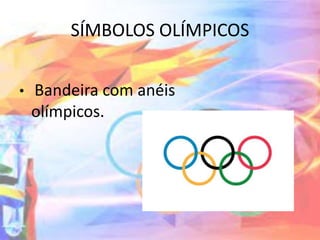 SÍMBOLOS OLÍMPICOS
• Bandeira com anéis
olímpicos.
 