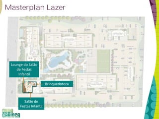 Masterplan Lazer
Brinquedoteca
Lounge do Salão
de Festas
Infantil
Salão de
Festas Infantil
 