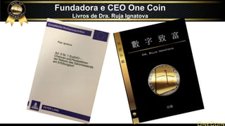 Fundadora e CEO One Coin
Livros de Dra. Ruja Ignatova
 