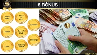 Arranque
Liderança
Splits
Ouro
Venda
Direta
8 BÔNUS
Matching
Bônus
OneLife
Club
Bônus
de
Rede
 