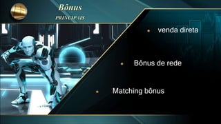venda direta
Bônus de rede
Matching bônus
 