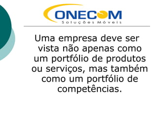 Uma empresa deve ser
vista não apenas como
um portfólio de produtos
ou serviços, mas também
como um portfólio de
competências.
 
