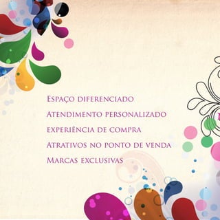 Espaço diferenciado

Atendimento personalizado

experiência de compra

Atrativos no ponto de venda

Marcas exclusivas
 