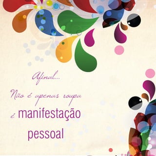 Afinal...
Não é apenas roupa
é manifestação
    pessoal
 