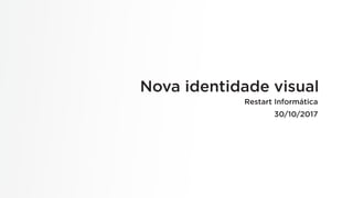 Nova identidade visual
Restart Informática
30/10/2017
 