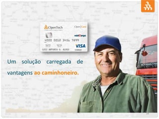 28
Um solução carregada de
vantagens ao caminhoneiro.
 