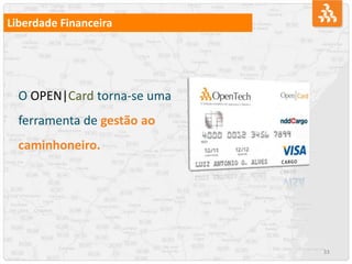 33
Liberdade Financeira
O OPEN|Card torna-se uma
ferramenta de gestão ao
caminhoneiro.
 